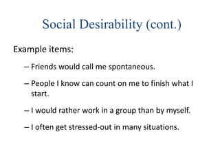 Social Desirability (cont.)
Example items:
– Friends would call me spontaneous.
– People I know can count on me to finish what I
start.
– I would rather work in a group than by myself.
– I often get stressed-out in many situations.
 