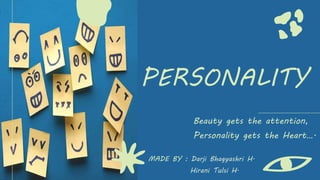 PERSONALITY
Beauty gets the attention,
Personality gets the Heart….
MADE BY : Darji Bhagyashri H.
Hirani Tulsi H.
 