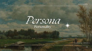 01
14 DECEMBER
2023
Persona
Presented by: GROUP 5
Personality
 