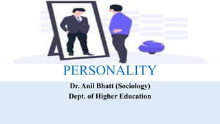 PERSONALITY
Dr. Anil Bhatt (Sociology)
Dept. of Higher Education
 