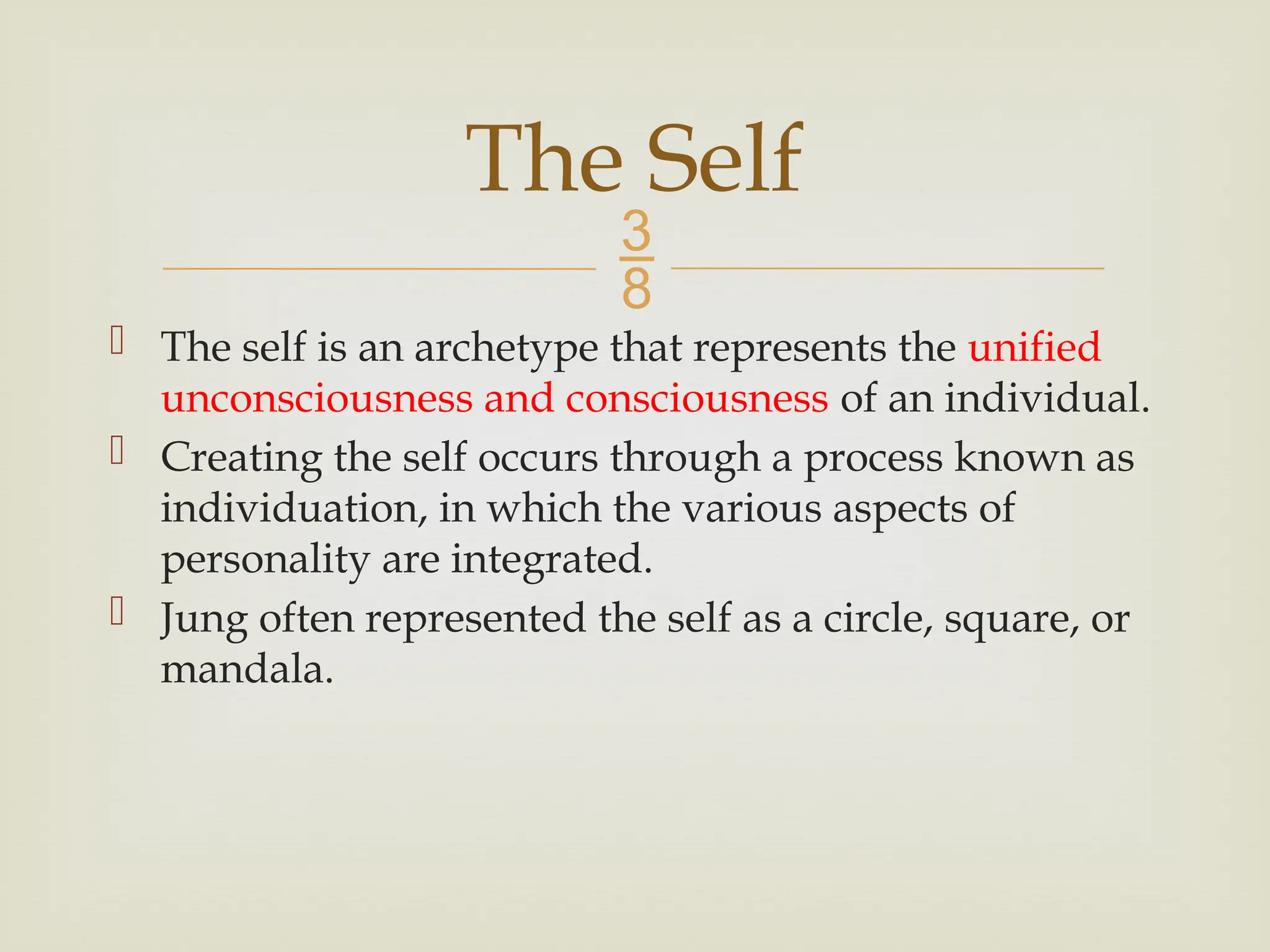 
 The self is an archetype that represents the unified
unconsciousness and consciousness of an individual.
 Creating the self occurs through a process known as
individuation, in which the various aspects of
personality are integrated.
 Jung often represented the self as a circle, square, or
mandala.
The Self
 