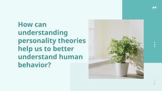 How can
understanding
personality theories
help us to better
understand human
behavior?
 