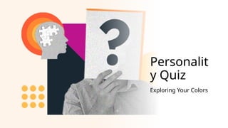 Personalit
y Quiz
Exploring Your Colors
 