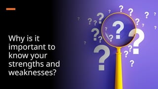 Why is it
important to
know your
strengths and
weaknesses?
 
