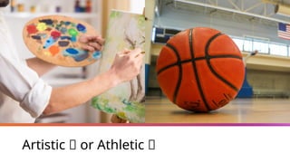 Artistic 🎨 or Athletic 🏃
 