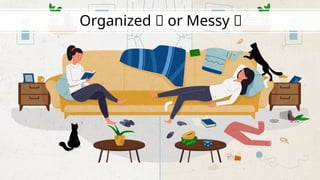 Organized 📂 or Messy 🌀
 