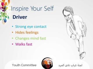 Driver
•   Strong eye contact
•   Hides feelings
•   Changes mind fast
•   Walks fast
 