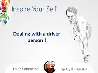 Dealing with a driver
      person !
 