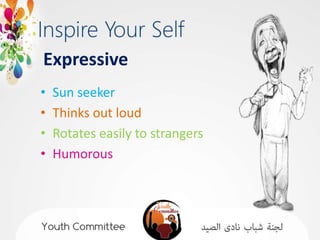 Expressive
•   Sun seeker
•   Thinks out loud
•   Rotates easily to strangers
•   Humorous
 