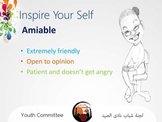 Amiable

• Extremely friendly
• Open to opinion
• Patient and doesn’t get angry
 