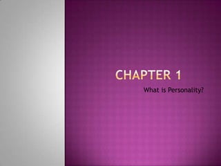 Chapter 1 	 What is Personality? 
