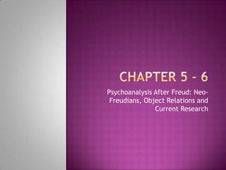 Chapter 5 - 6 Psychoanalysis After Freud: Neo-Freudians, Object Relations and Current Research 