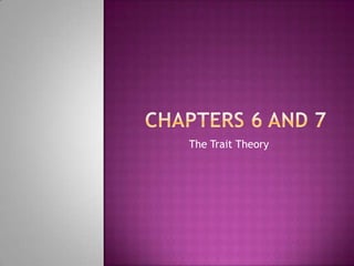 Chapters 6 and 7 The Trait Theory 