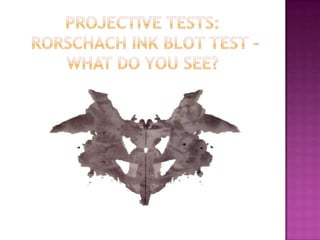 Projective Tests: Rorschach Ink blot test – what do you see?