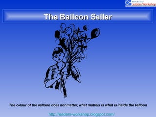The Balloon Seller The colour of the balloon does not matter, what matters is what is inside the balloon 