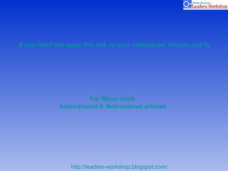 If you liked this pass this link to your colleagues, friends and family For Many more   Inspirational & Motivational articles  