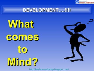 DEVELOPMENT….!!!! What comes to Mind? 