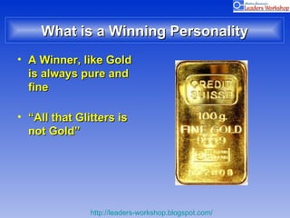 What is a Winning Personality A Winner, like Gold is always pure and fine “ All that Glitters is not Gold” 