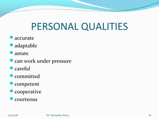 PERSONAL QUALITIES
accurate
adaptable
astute
can work under pressure
careful
committed
competent
cooperative
courteous
04/29/18 Dr. Devendra Arora 16
 