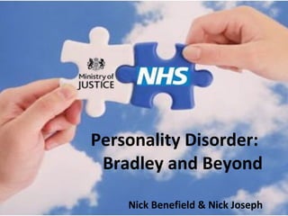 Personality Disorder:  Bradley and Beyond Nick Benefield & Nick Joseph 
