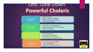 Lets Tune Down
Powerful Choleric
 