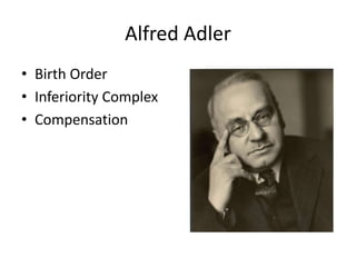 Alfred Adler
• Birth Order
• Inferiority Complex
• Compensation
 
