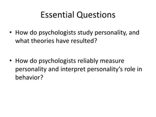 Essential Questions
• How do psychologists study personality, and
what theories have resulted?
• How do psychologists reli...