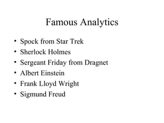Famous Analytics Spock from Star Trek Sherlock Holmes Sergeant Friday from Dragnet Albert Einstein Frank Lloyd Wright Sigmund Freud 