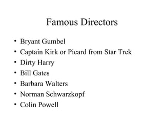 Famous Directors Bryant Gumbel Captain Kirk or Picard from Star Trek Dirty Harry Bill Gates Barbara Walters Norman Schwarzkopf Colin Powell 