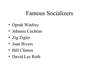 Famous Socializers Oprah Winfrey Johnnie Cochran Zig Zigler Joan Rivers Bill Clinton David Lee Roth 