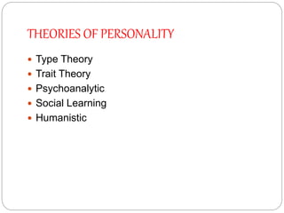 THEORIES OF PERSONALITY
 Type Theory
 Trait Theory
 Psychoanalytic
 Social Learning
 Humanistic
 