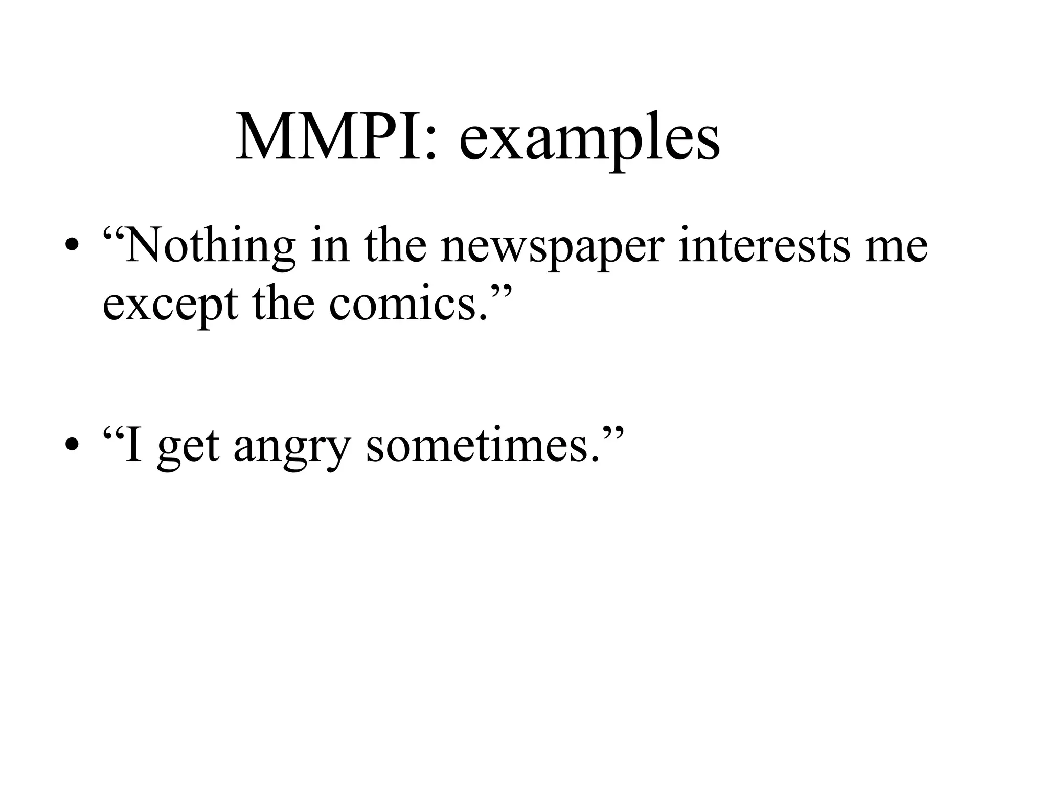 MMPI: examples “ Nothing in the newspaper interests me except the comics.” “ I get angry sometimes.” 
