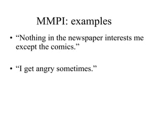 MMPI: examples “ Nothing in the newspaper interests me except the comics.” “ I get angry sometimes.” 