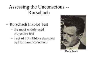 Assessing the Unconscious -- Rorschach Rorschach Inkblot Test  the most widely used projective test a set of 10 inkblots designed by Hermann Rorschach Rorschach 