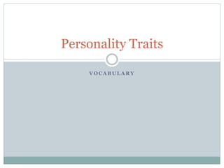 V O C A B U L A R Y
Personality Traits
 