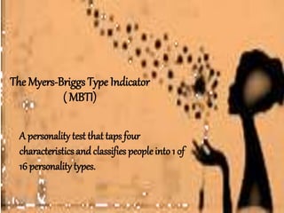 The Myers-Briggs Type Indicator
( MBTI)
A personality test that taps four
characteristics and classifies people into 1 of
16 personalitytypes.
 