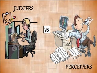 JUDGERS
VS
PERCEIVERS
 