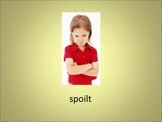 spoilt

 