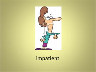 impatient

 