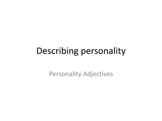 Describing personality 
Personality Adjectives 
 