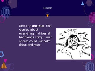 Example
She’s so anxious. She
worries about
everything. It drives all
her friends crazy. I wish
should could just calm
down and relax.
 