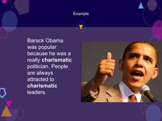 Example
Barack Obama
was popular
because he was a
really charismatic
politician. People
are always
attracted to
charismatic
leaders.
 