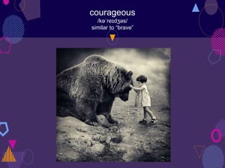 courageous
/kəˈreɪdʒəs/
similar to “brave”
 