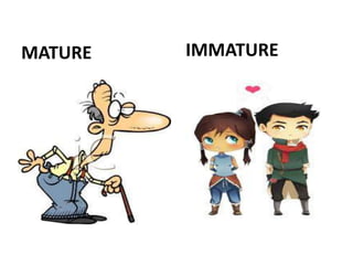 MATURE IMMATURE
 