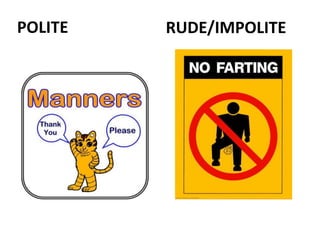 POLITE RUDE/IMPOLITE
 