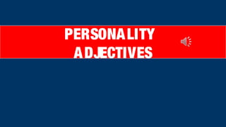 PERSONALITY 
ADJECTIVES 
 
