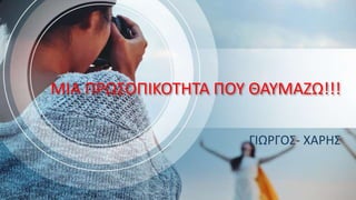 ΜΙΑ ΠΡΩΣΟΠΙΚΟΤΗΤΑ ΠΟΥ ΘΑΥΜΑΖΩ!!!
ΓΙΩΡΓΟΣ- ΧΑΡΗΣ
 