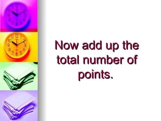 Now add up the total number of points.   