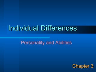 Individual Differences
    Personality and Abilities



                                Chapter 3
 