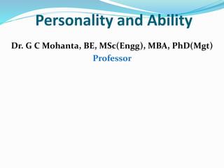 Personality and Ability
Dr. G C Mohanta, BE, MSc(Engg), MBA, PhD(Mgt)
Professor
 